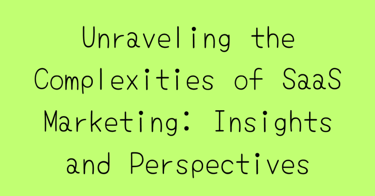 Unraveling the Complexities of SaaS Marketing: Insights and Perspectives