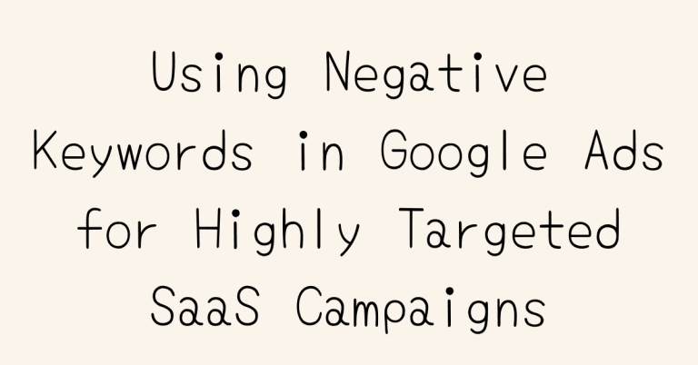 Using Negative Keywords in Google Ads for Highly Targeted SaaS Campaigns