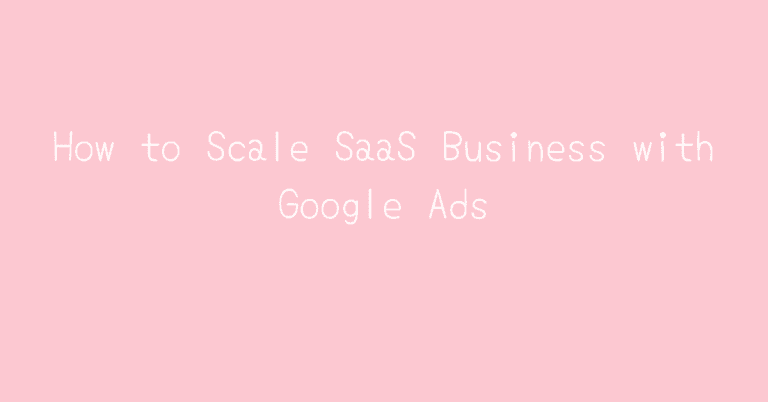 How to Scale SaaS Business with Google Ads